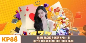 Bluff Trong Poker KP88 - Bí Quyết Tố Láo Đúng Lúc Đúng Cách