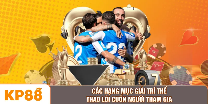 Các hạng mục giải trí thể thao lôi cuốn người tham gia