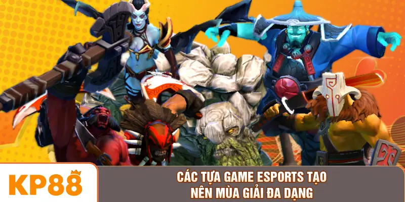 Các tựa game Esports tạo nên mùa giải đa dạng