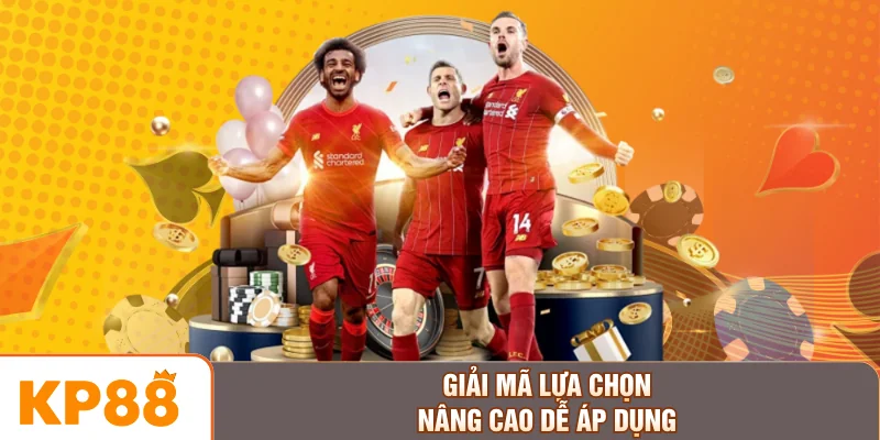 Giải mã lựa chọn nâng cao dễ áp dụng
