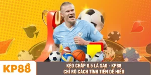 Kèo Chấp 0.5 Là Sao - KP88 Chỉ Rõ Cách Tính Tiền Dễ Hiểu