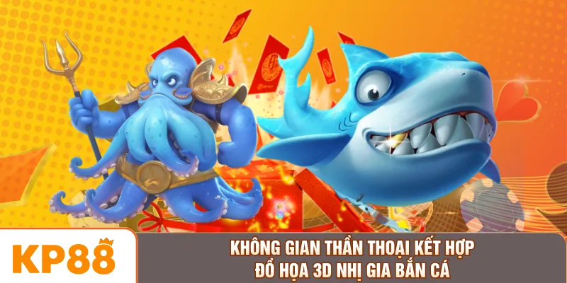 Không gian thần thoại kết hợp đồ họa 3D Nhị Gia bắn cá