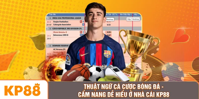 Thuật Ngữ Cá Cược Bóng Đá - Cẩm Nang Dễ Hiểu Ở Nhà Cái KP88