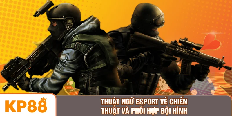 Thuật ngữ Esport về chiến thuật và phối hợp đội hình
