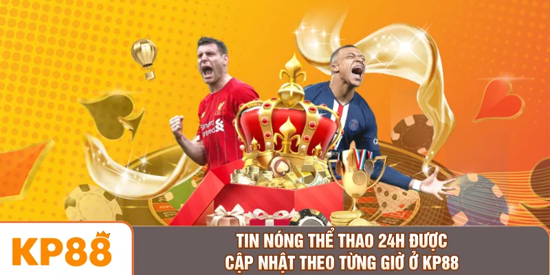Tin nóng thể thao 24h được cập nhật theo từng giờ ở KP88