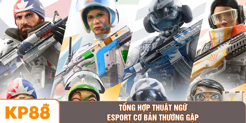 Tổng hợp thuật ngữ Esport cơ bản thường gặp