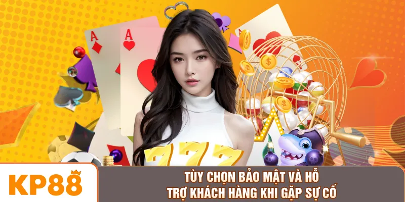 Tùy chọn bảo mật và hỗ trợ khách hàng khi gặp sự cố