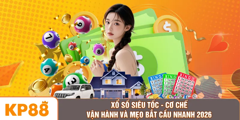 Xổ Số Siêu Tốc - Cơ Chế Vận Hành Và Mẹo Bắt Cầu Nhanh 2026
